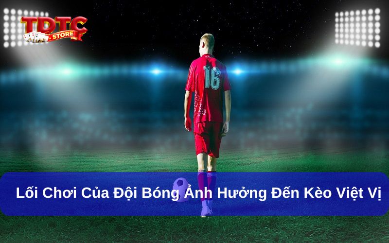 Lối chơi của 2 đội bóng là yếu tố ảnh hưởng đến kèo việt vị TDTC