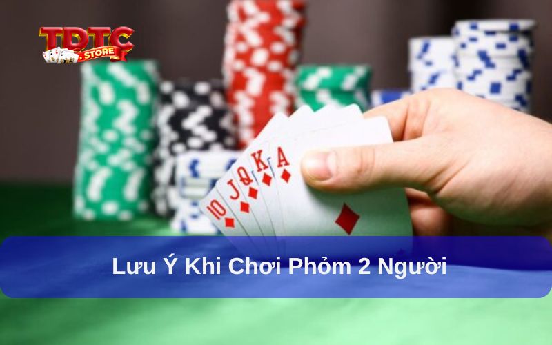 Cách chơi Phỏm 2 người và lưu ý khi tham gia