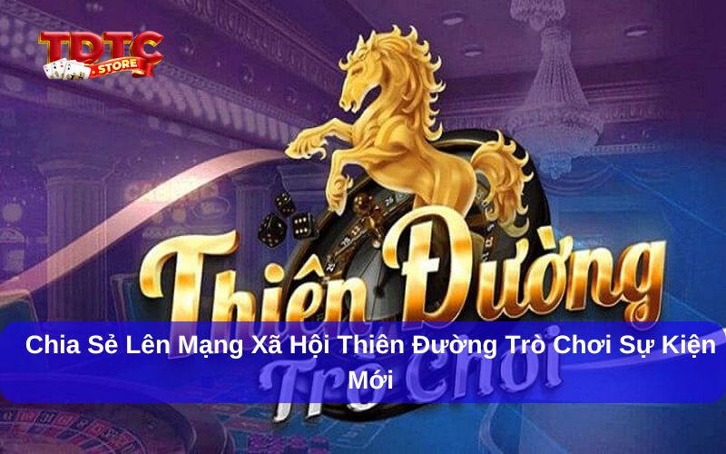Giới thiệu chương trình chia sẻ lên mạng xã hội Thiên Đường Trò Chơi