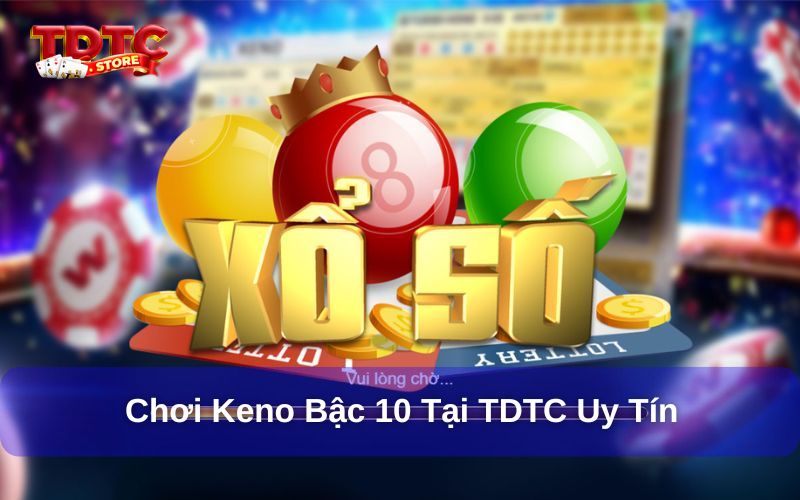 Chơi Keno bậc 10 tại TDTC