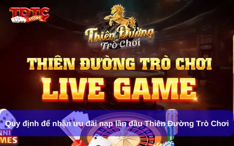 Quy định để nhận ưu đãi nạp lần đầu Thiên Đường Trò Chơi