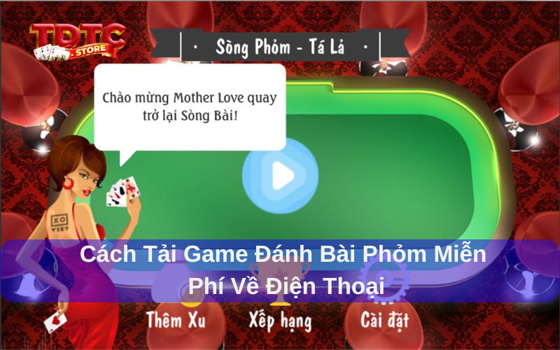Tải game đánh bài phỏm miễn phí về máy đơn giản và tiện lợi