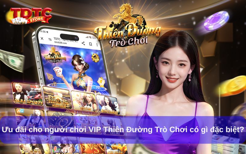 Ưu đãi cho người chơi VIP Thiên Đường Trò Chơi có gì đặc biệt?